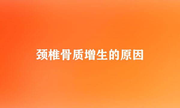 颈椎骨质增生的原因