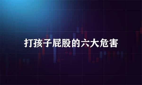 打孩子屁股的六大危害