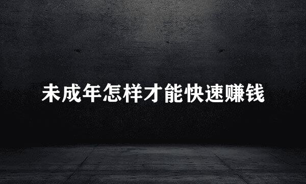 未成年怎样才能快速赚钱