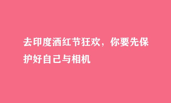 去印度洒红节狂欢，你要先保护好自己与相机
