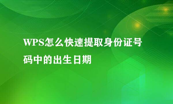 WPS怎么快速提取身份证号码中的出生日期