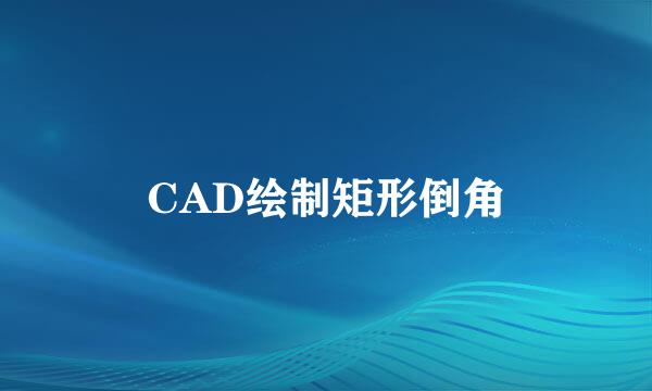 CAD绘制矩形倒角