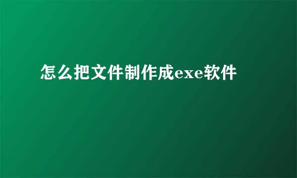 怎么把文件制作成exe软件