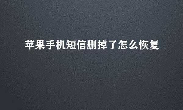 苹果手机短信删掉了怎么恢复