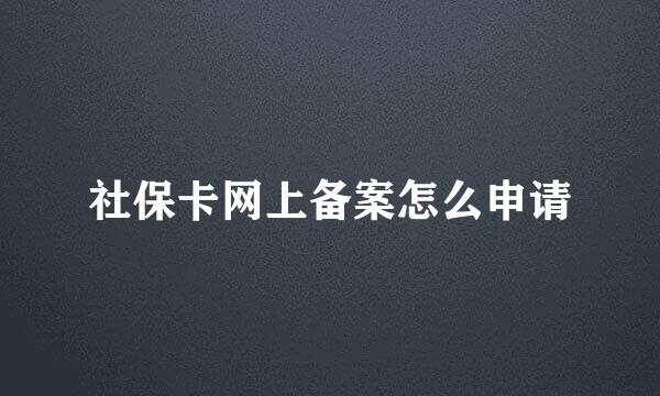 社保卡网上备案怎么申请
