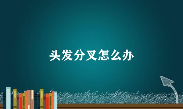 头发分叉怎么办