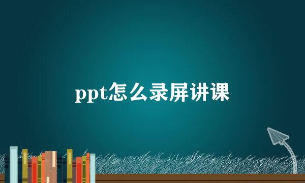 ppt怎么录屏讲课