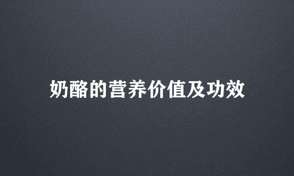 奶酪的营养价值及功效