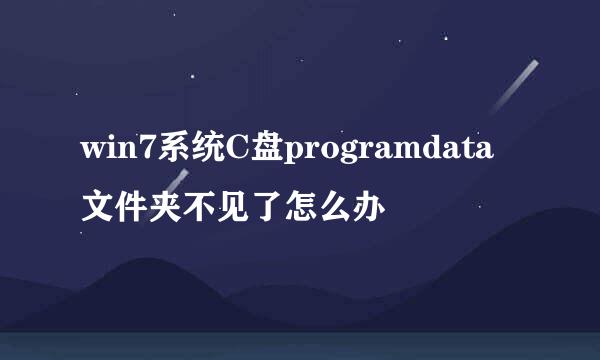 win7系统C盘programdata文件夹不见了怎么办