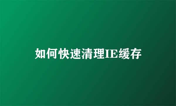 如何快速清理IE缓存