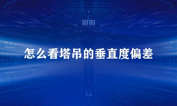 怎么看塔吊的垂直度偏差