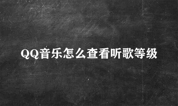 QQ音乐怎么查看听歌等级