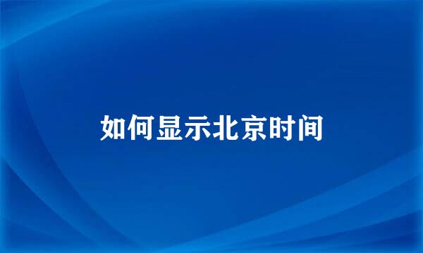 如何显示北京时间