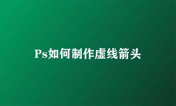 Ps如何制作虚线箭头