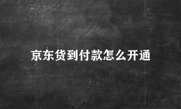 京东货到付款怎么开通