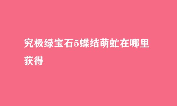 究极绿宝石5蝶结萌虻在哪里获得