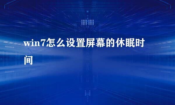 win7怎么设置屏幕的休眠时间