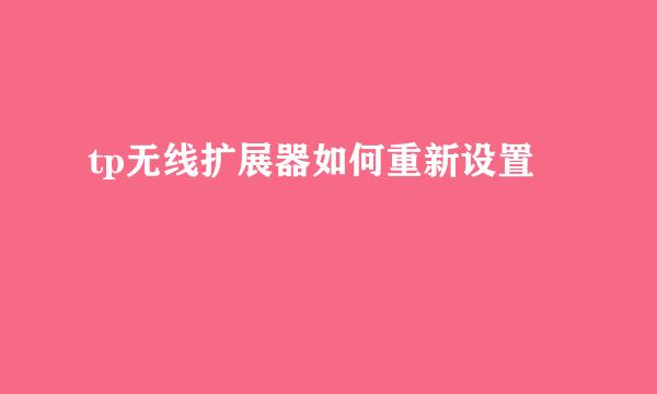 tp无线扩展器如何重新设置
