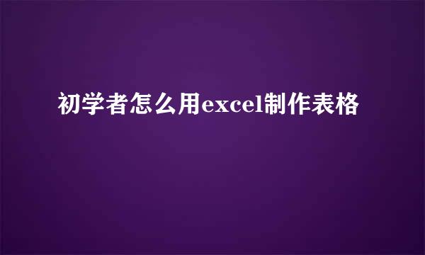 初学者怎么用excel制作表格