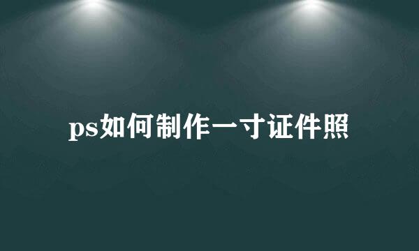 ps如何制作一寸证件照