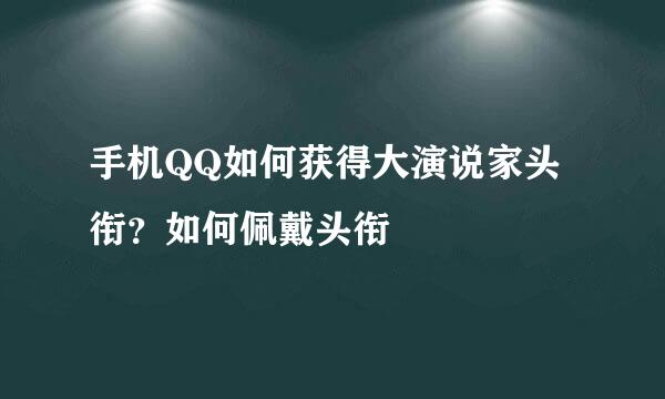 手机QQ如何获得大演说家头衔？如何佩戴头衔