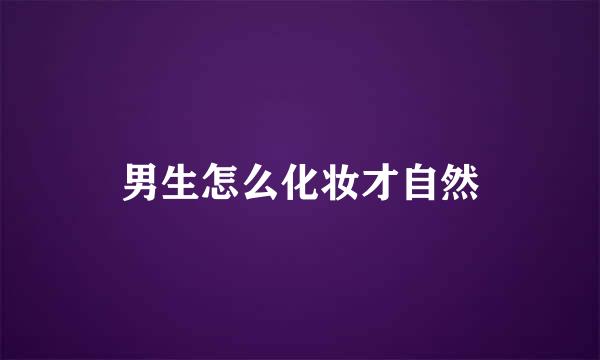 男生怎么化妆才自然