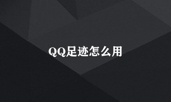 QQ足迹怎么用