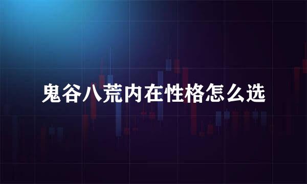 鬼谷八荒内在性格怎么选