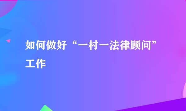 如何做好“一村一法律顾问”工作