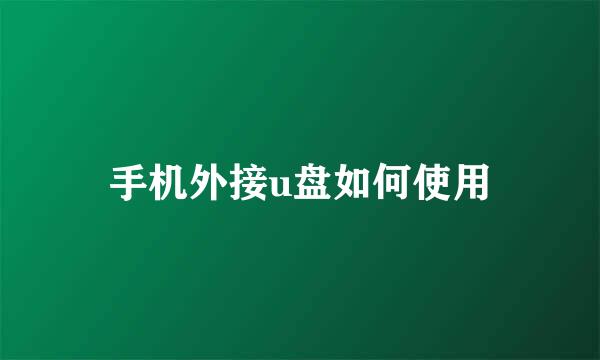 手机外接u盘如何使用