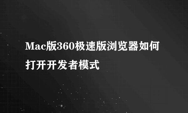 Mac版360极速版浏览器如何打开开发者模式