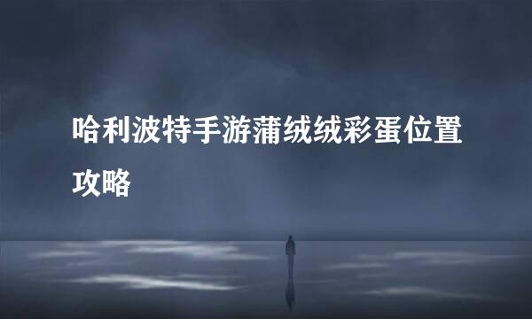 哈利波特手游蒲绒绒彩蛋位置攻略