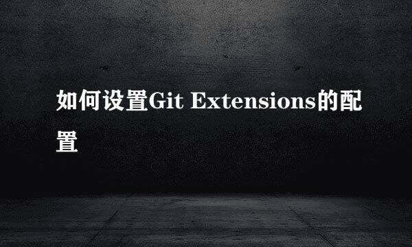 如何设置Git Extensions的配置