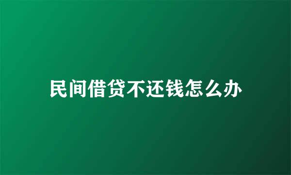 民间借贷不还钱怎么办