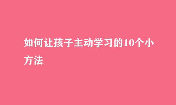 如何让孩子主动学习的10个小方法