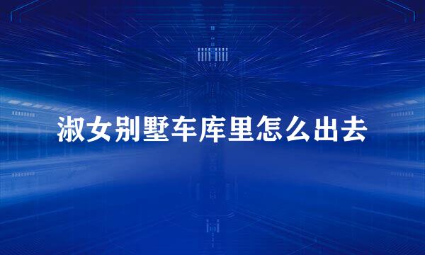 淑女别墅车库里怎么出去