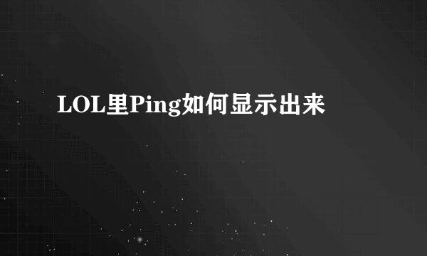 LOL里Ping如何显示出来
