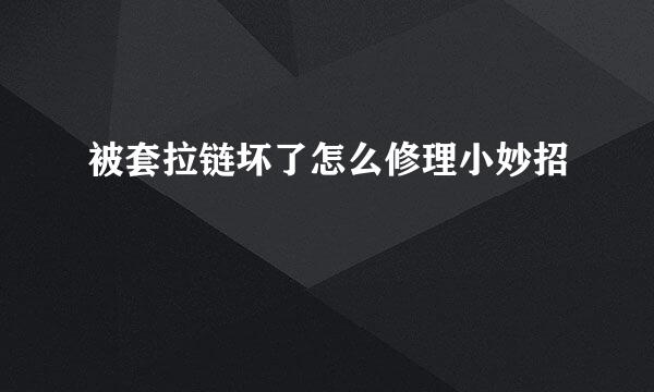 被套拉链坏了怎么修理小妙招