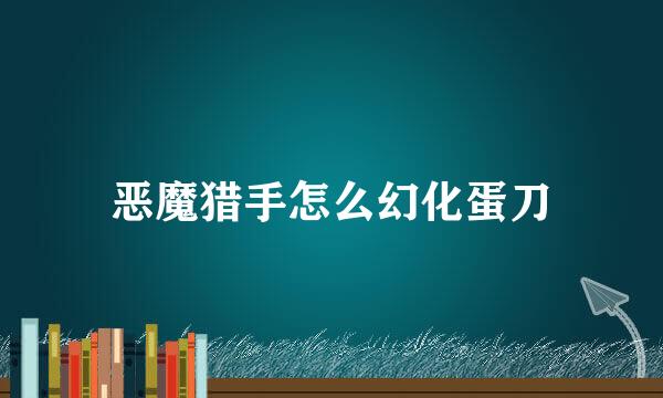 恶魔猎手怎么幻化蛋刀