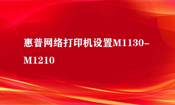 惠普网络打印机设置M1130-M1210