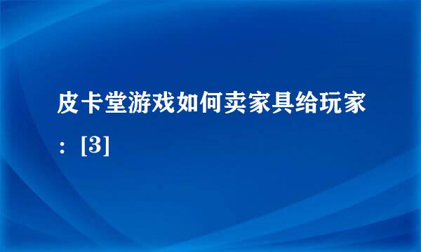 皮卡堂游戏如何卖家具给玩家：[3]