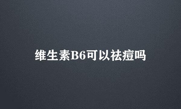 维生素B6可以祛痘吗