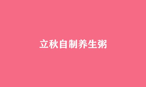 立秋自制养生粥