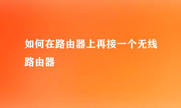 如何在路由器上再接一个无线路由器