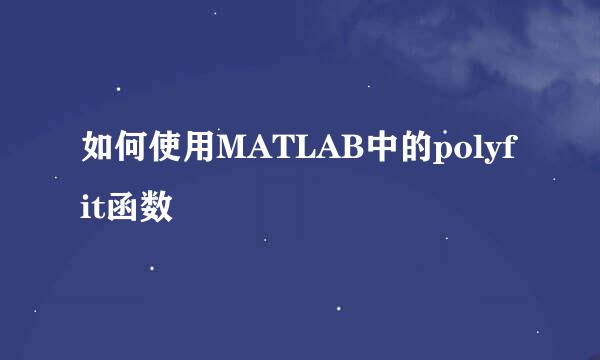 如何使用MATLAB中的polyfit函数