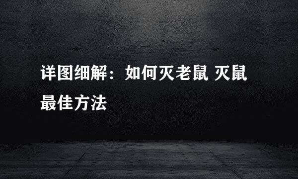 详图细解：如何灭老鼠 灭鼠最佳方法