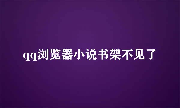 qq浏览器小说书架不见了