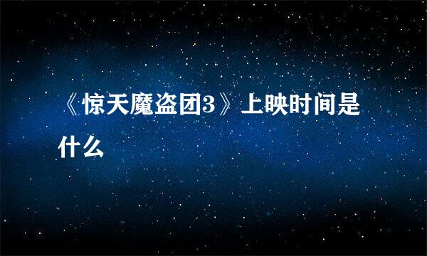 《惊天魔盗团3》上映时间是什么