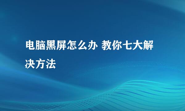 电脑黑屏怎么办 教你七大解决方法