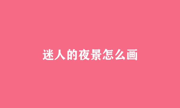 迷人的夜景怎么画